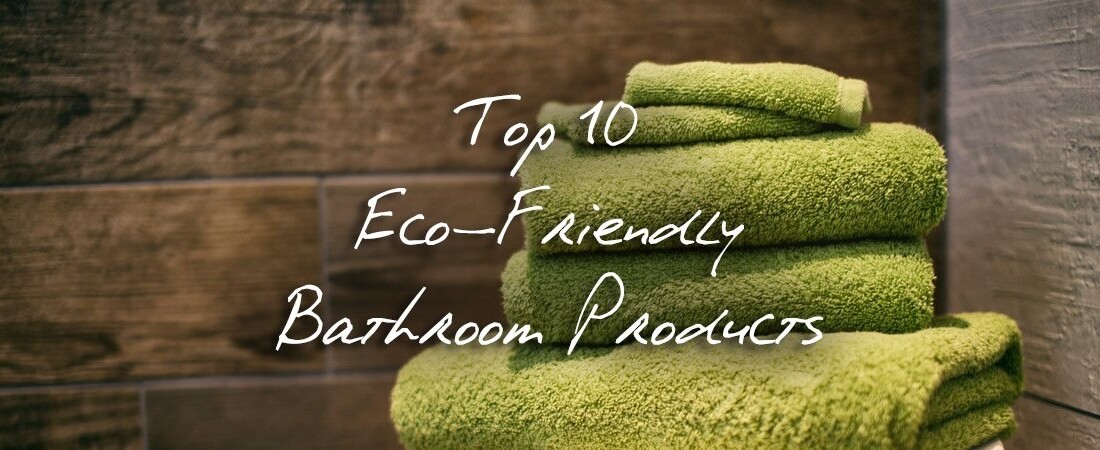 Top 10 Eco-Friendly Bathroom Products